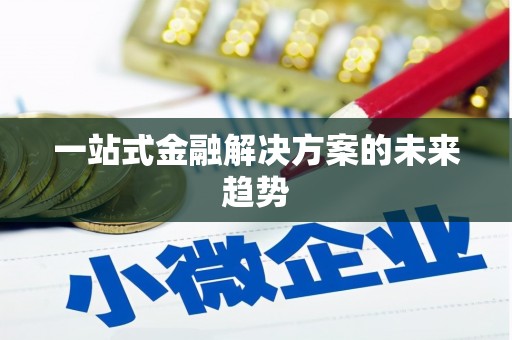 扶绥一站式金融解决方案的未来趋势