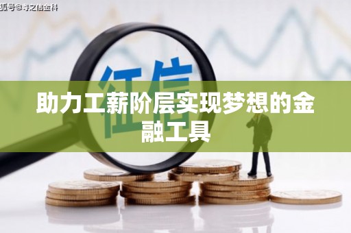 扶绥助力工薪阶层实现梦想的金融工具