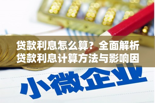 扶绥贷款利息怎么算？全面解析贷款利息计算方法与影响因素