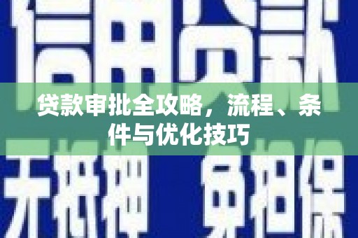 扶绥贷款审批全攻略，流程、条件与优化技巧