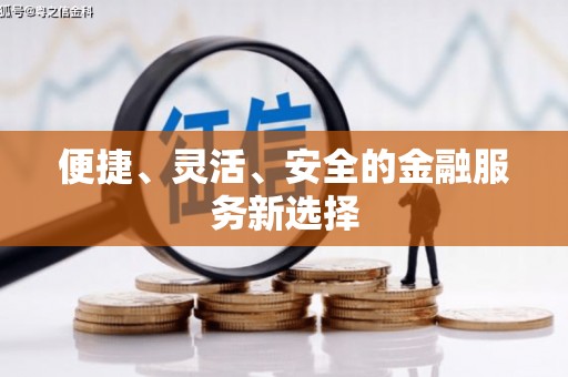 扶绥便捷、灵活、安全的金融服务新选择
