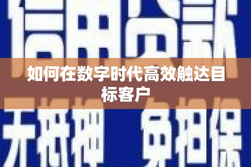 扶绥如何在数字时代高效触达目标客户